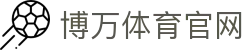 博万体育官网_博万体育app_《官方注册网址》